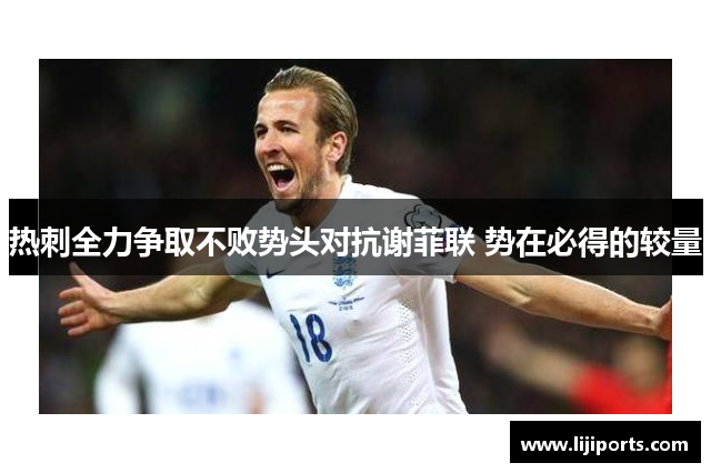 热刺全力争取不败势头对抗谢菲联 势在必得的较量