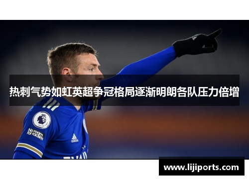 热刺气势如虹英超争冠格局逐渐明朗各队压力倍增