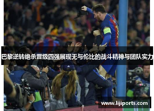 巴黎逆转绝杀晋级四强展现无与伦比的战斗精神与团队实力