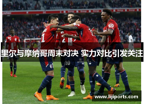里尔与摩纳哥周末对决 实力对比引发关注