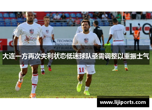 大连一方再次失利状态低迷球队亟需调整以重振士气