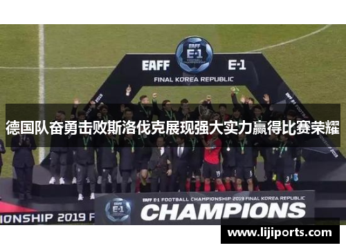 德国队奋勇击败斯洛伐克展现强大实力赢得比赛荣耀