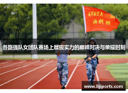各路强队女团队赛场上展现实力的巅峰对决与荣耀时刻