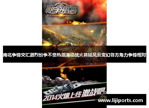 南北争锋交汇激烈纷争不息热潮涌动战火蔓延风云变幻各方角力争锋相对