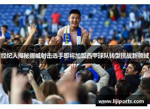 经纪人揭秘挪威射击选手即将加盟西甲球队转型挑战新领域