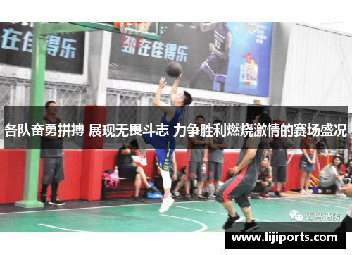 各队奋勇拼搏 展现无畏斗志 力争胜利燃烧激情的赛场盛况