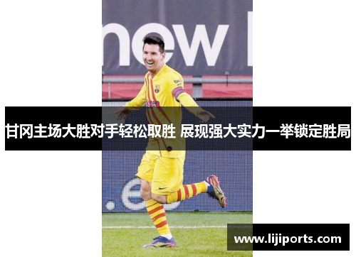 甘冈主场大胜对手轻松取胜 展现强大实力一举锁定胜局
